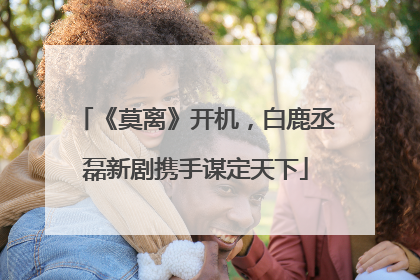 《莫离》开机，白鹿丞磊新剧携手谋定天下