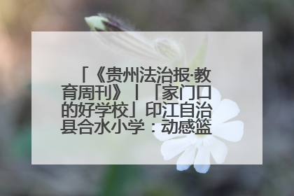 《贵州法治报·教育周刊》丨「家门口的好学校」印江自治县合水小学：动感篮球操 活力满校园