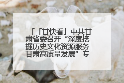 「甘快看」中共甘肃省委召开“深度挖掘历史文化资源服务甘肃高质量发展”专题协商座谈会 胡昌升主持并讲话