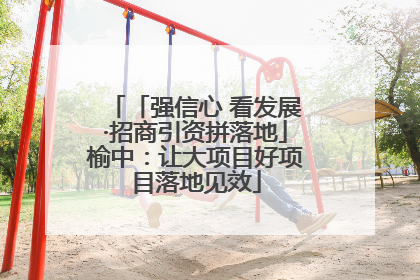 「强信心 看发展·招商引资拼落地」榆中：让大项目好项目落地见效