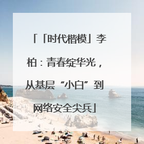 「时代楷模」李柏：青春绽华光，从基层“小白”到网络安全尖兵