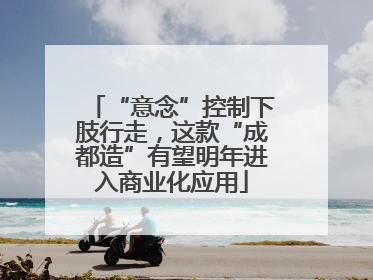 “意念”控制下肢行走，这款“成都造”有望明年进入商业化应用