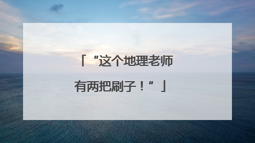 “这个地理老师有两把刷子！”