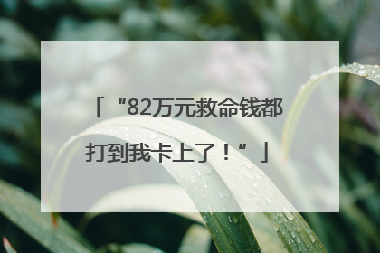 “82万元救命钱都打到我卡上了！”