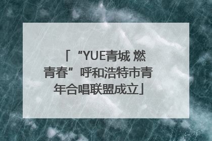 “YUE青城 燃青春”呼和浩特市青年合唱联盟成立