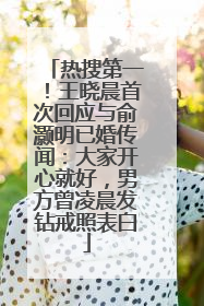 热搜第一！王晓晨首次回应与俞灏明已婚传闻：大家开心就好，男方曾凌晨发钻戒照表白