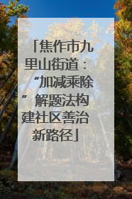 焦作市九里山街道：“加减乘除”解题法构建社区善治新路径
