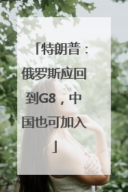 特朗普：俄罗斯应回到G8，中国也可加入