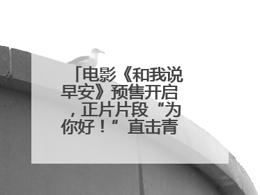 电影《和我说早安》预售开启，正片片段“为你好！”直击青少年抑郁之痛