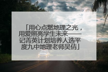 用心点燃地理之光，用爱照亮学生未来——记菁英计划培养人选平度九中地理老师吴倩