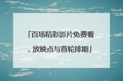 百场精彩影片免费看，放映点与首轮排期