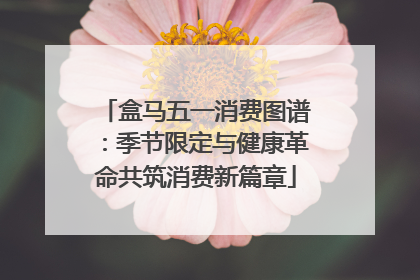 盒马五一消费图谱：季节限定与健康革命共筑消费新篇章
