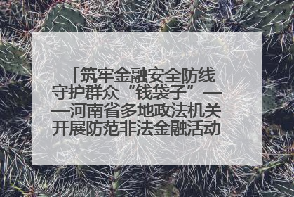 筑牢金融安全防线 守护群众“钱袋子”——河南省多地政法机关开展防范非法金融活动普法宣传活动