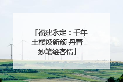 福建永定：千年土楼焕新颜 丹青妙笔绘客情