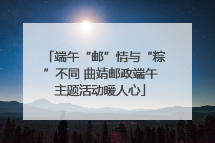 端午“邮”情与“粽”不同 曲靖邮政端午主题活动暖人心