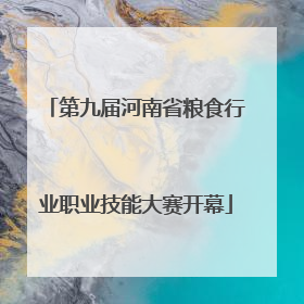 第九届河南省粮食行业职业技能大赛开幕