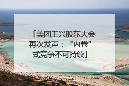 美团王兴股东大会再次发声：“内卷”式竞争不可持续