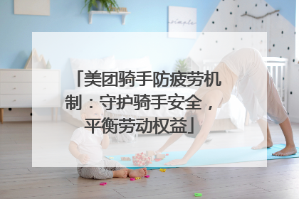 美团骑手防疲劳机制：守护骑手安全，平衡劳动权益