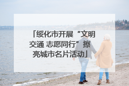 绥化市开展“文明交通 志愿同行”擦亮城市名片活动