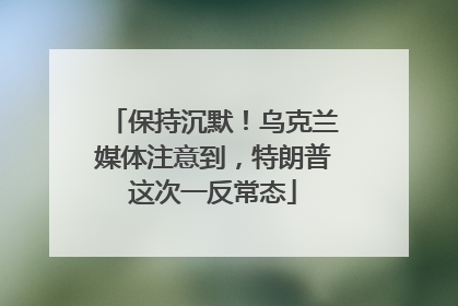 保持沉默！乌克兰媒体注意到，特朗普这次一反常态