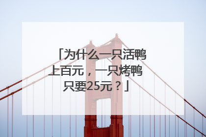 为什么一只活鸭上百元，一只烤鸭只要25元？