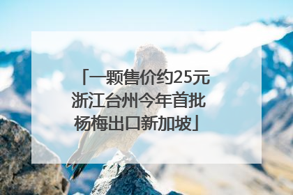 一颗售价约25元 浙江台州今年首批杨梅出口新加坡