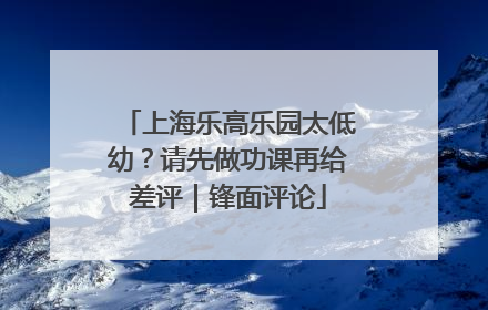 上海乐高乐园太低幼？请先做功课再给差评｜锋面评论