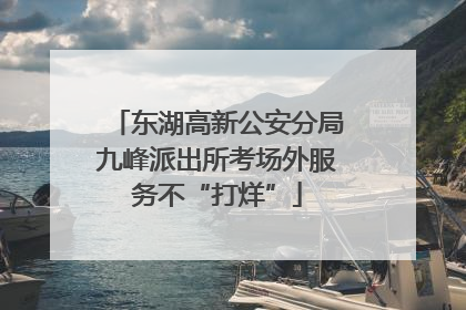 东湖高新公安分局九峰派出所考场外服务不“打烊”