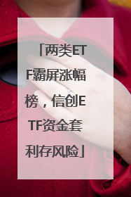 两类ETF霸屏涨幅榜，信创ETF资金套利存风险