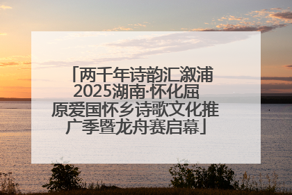 两千年诗韵汇溆浦 2025湖南·怀化屈原爱国怀乡诗歌文化推广季暨龙舟赛启幕