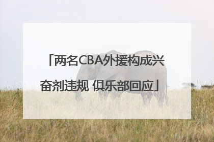 两名CBA外援构成兴奋剂违规 俱乐部回应