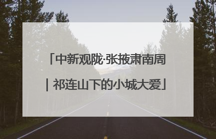中新观陇·张掖肃南周｜祁连山下的小城大爱