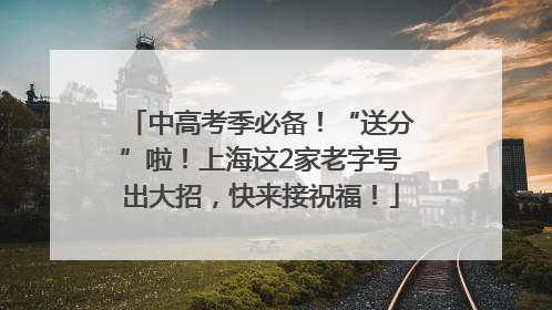 中高考季必备！“送分”啦！上海这2家老字号出大招，快来接祝福！