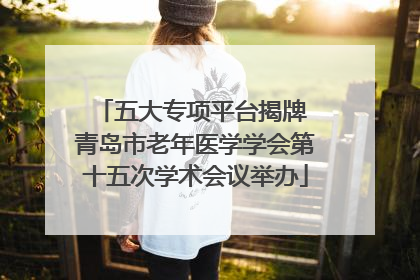 五大专项平台揭牌 青岛市老年医学学会第十五次学术会议举办