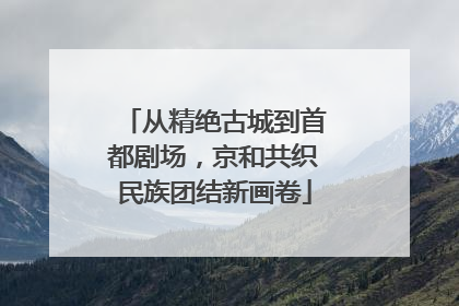 从精绝古城到首都剧场，京和共织民族团结新画卷
