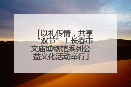 以礼传情，共享“双节”！长春市文庙博物馆系列公益文化活动举行