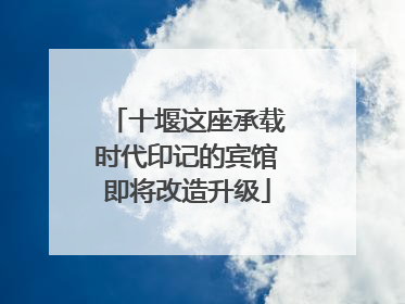 十堰这座承载时代印记的宾馆即将改造升级