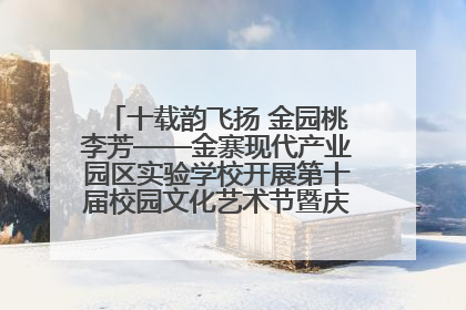 十载韵飞扬 金园桃李芳——金寨现代产业园区实验学校开展第十届校园文化艺术节暨庆“六一”系列活动