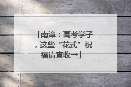 南漳：高考学子，这些“花式”祝福请查收→