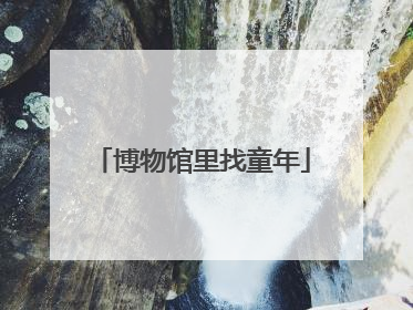博物馆里找童年