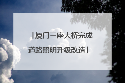 厦门三座大桥完成道路照明升级改造