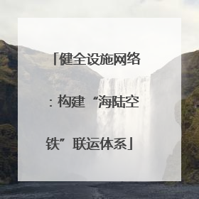 健全设施网络：构建“海陆空铁”联运体系