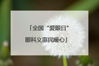 全国“爱眼日”眼科义惠民暖心