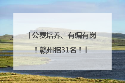 公费培养、有编有岗！赣州招31名！