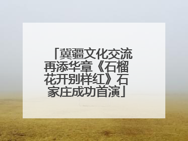冀疆文化交流再添华章《石榴花开别样红》石家庄成功首演