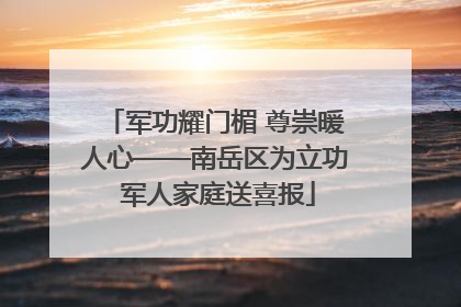 军功耀门楣 尊崇暖人心——南岳区为立功 军人家庭送喜报