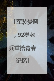 军装梦圆，92岁老兵重拾青春记忆