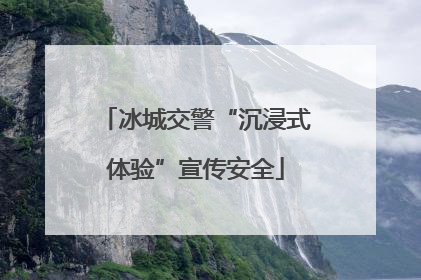 冰城交警“沉浸式体验”宣传安全