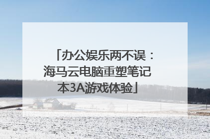 办公娱乐两不误：海马云电脑重塑笔记本3A游戏体验