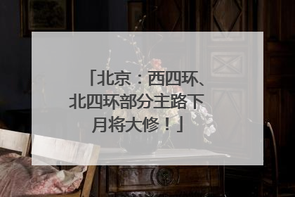 北京：西四环、北四环部分主路下月将大修！